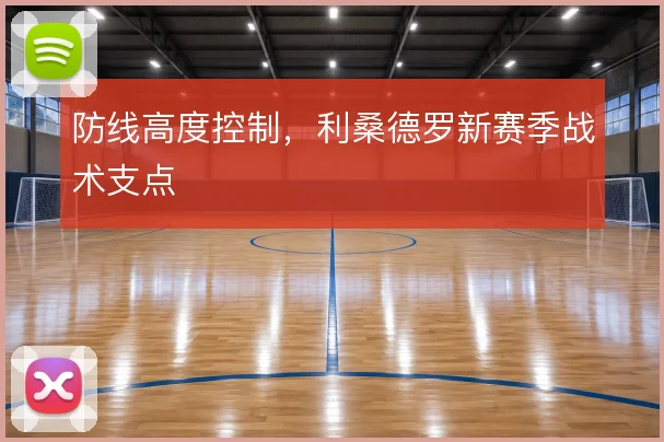 防线高度控制，利桑德罗新赛季战术支点