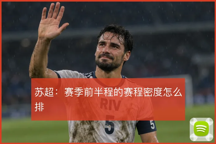 苏超：赛季前半程的赛程密度怎么排