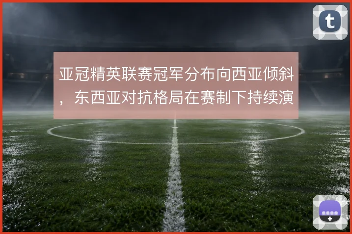 亚冠精英联赛冠军分布向西亚倾斜，东西亚对抗格局在赛制下持续演变