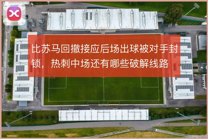 比苏马回撤接应后场出球被对手封锁，热刺中场还有哪些破解线路