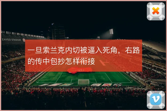 一旦索兰克内切被逼入死角，右路的传中包抄怎样衔接