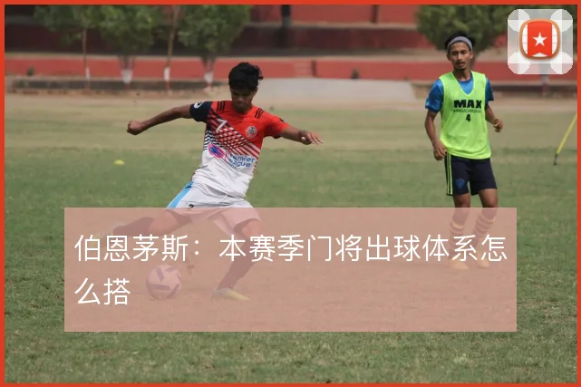 伯恩茅斯:本赛季门将出球体系怎么搭