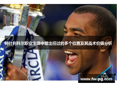 阿什利科尔职业生涯中曾出任过的多个位置及其战术价值分析 阿什利科尔职业生涯中曾出任过的多个位置及其战术价值分析