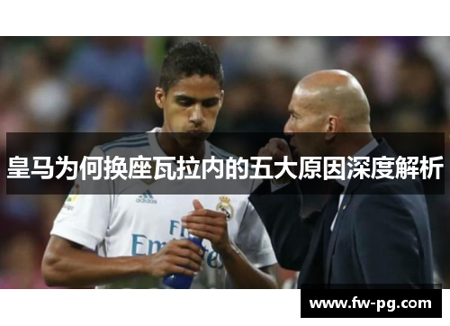 皇马为何换座瓦拉内的五大原因深度解析