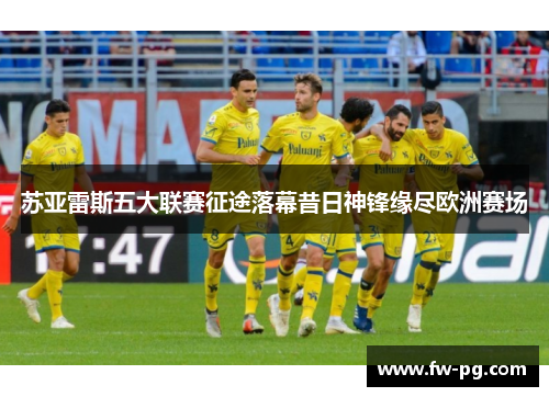 苏亚雷斯五大联赛征途落幕昔日神锋缘尽欧洲赛场