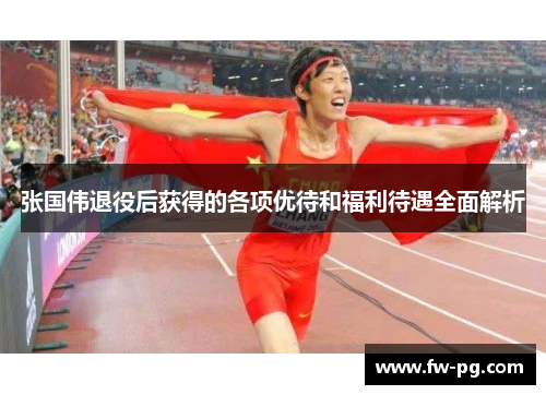 张国伟退役后获得的各项优待和福利待遇全面解析