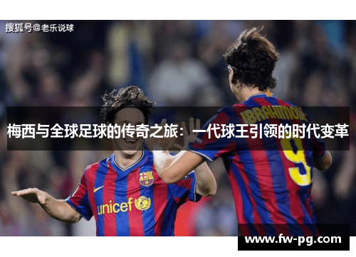 梅西与全球足球的传奇之旅：一代球王引领的时代变革