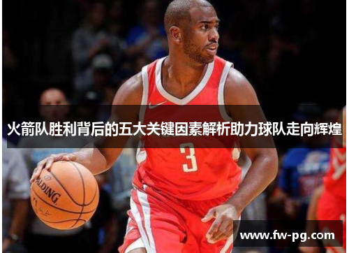 火箭队胜利背后的五大关键因素解析助力球队走向辉煌