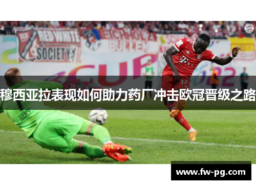 穆西亚拉表现如何助力药厂冲击欧冠晋级之路