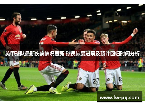 英甲球队最新伤病情况更新 球员恢复进展及预计回归时间分析