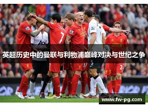 英超历史中的曼联与利物浦巅峰对决与世纪之争