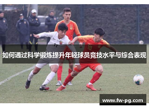 如何通过科学锻炼提升年轻球员竞技水平与综合表现