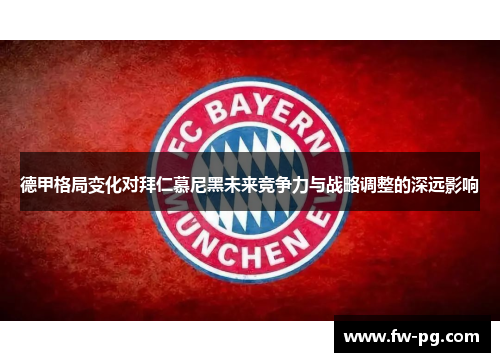 德甲格局变化对拜仁慕尼黑未来竞争力与战略调整的深远影响