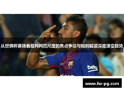 从世俱杯赛场看裁判判罚尺度的焦点争议与规则解读深度演变趋势