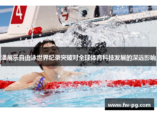 潘展乐自由泳世界纪录突破对全球体育科技发展的深远影响