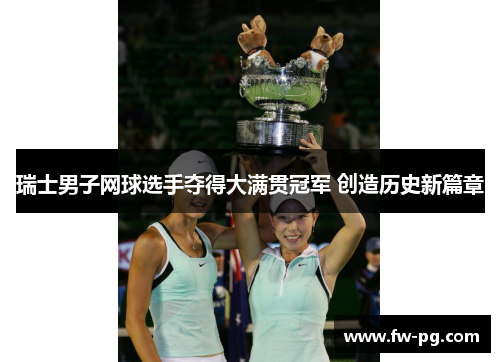 瑞士男子网球选手夺得大满贯冠军 创造历史新篇章