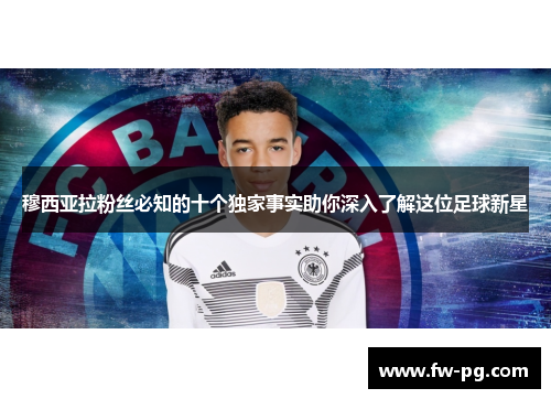 穆西亚拉粉丝必知的十个独家事实助你深入了解这位足球新星