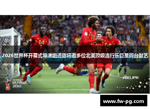 2026世界杯开幕式导演组透露将邀多位北美顶级流行乐巨星同台献艺