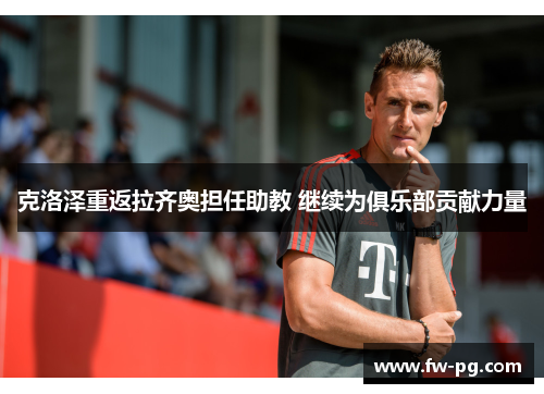 克洛泽重返拉齐奥担任助教 继续为俱乐部贡献力量