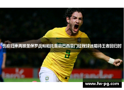伤愈归来再披圣保罗战袍帕托重启巴西豪门征程球迷期待王者回归时