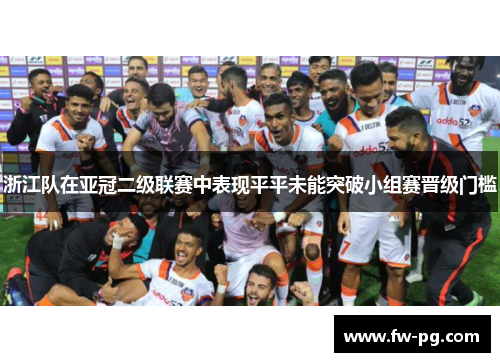浙江队在亚冠二级联赛中表现平平未能突破小组赛晋级门槛