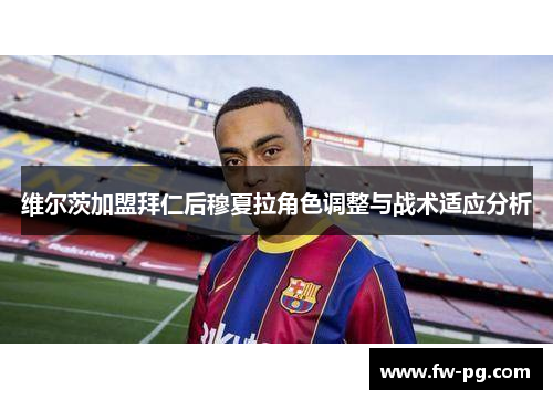 维尔茨加盟拜仁后穆夏拉角色调整与战术适应分析