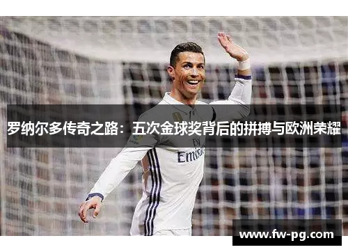 罗纳尔多传奇之路：五次金球奖背后的拼搏与欧洲荣耀