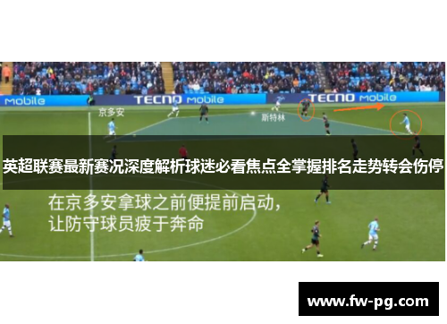 英超联赛最新赛况深度解析球迷必看焦点全掌握排名走势转会伤停