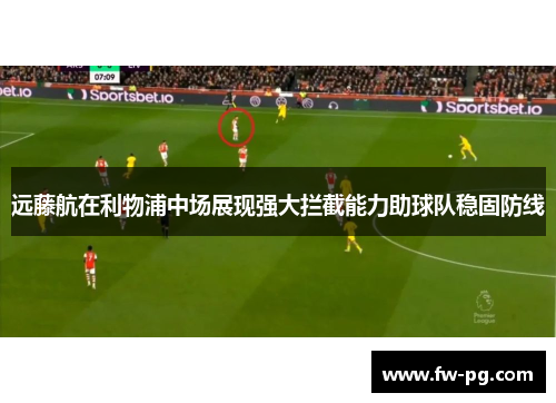 远藤航在利物浦中场展现强大拦截能力助球队稳固防线