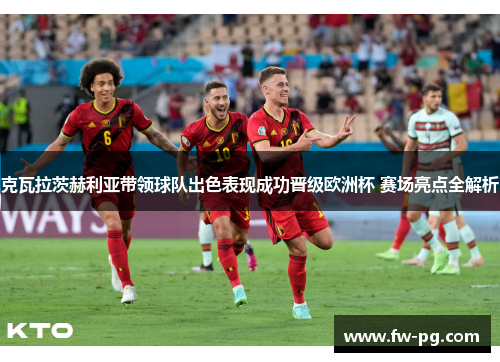 克瓦拉茨赫利亚带领球队出色表现成功晋级欧洲杯 赛场亮点全解析