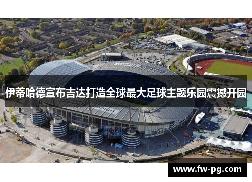 伊蒂哈德宣布吉达打造全球最大足球主题乐园震撼开园